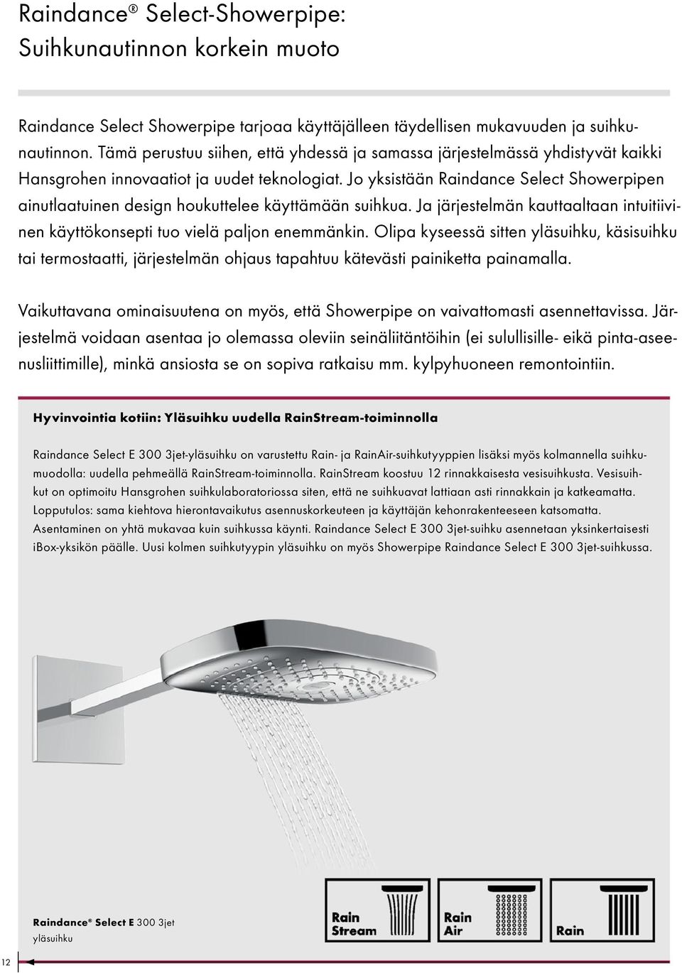 Jo yksistään Raindance Select Showerpipen ainutlaatuinen design houkuttelee käyttämään suihkua. Ja järjestelmän kauttaaltaan intuitiivinen käyttökonsepti tuo vielä paljon enemmänkin.