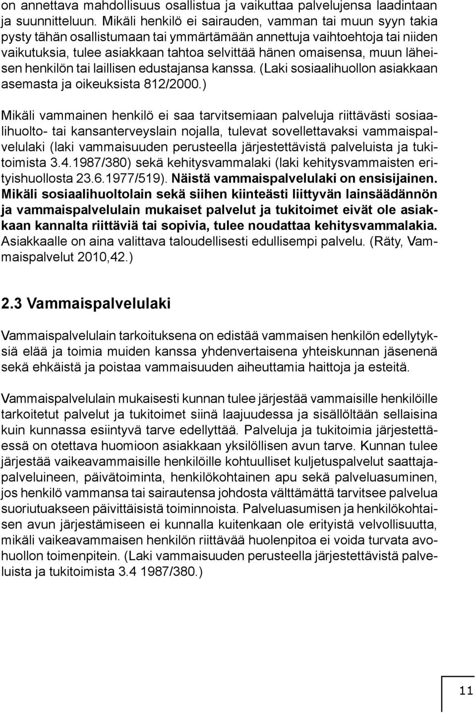 läheisen henkilön tai laillisen edustajansa kanssa. (Laki sosiaalihuollon asiakkaan asemasta ja oikeuksista 812/2000.