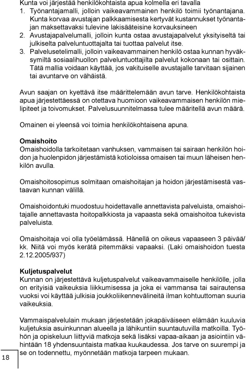 Avustajapalvelumalli, jolloin kunta ostaa avustajapalvelut yksityiseltä tai julkiselta palveluntuottajalta tai tuottaa palvelut itse. 3.