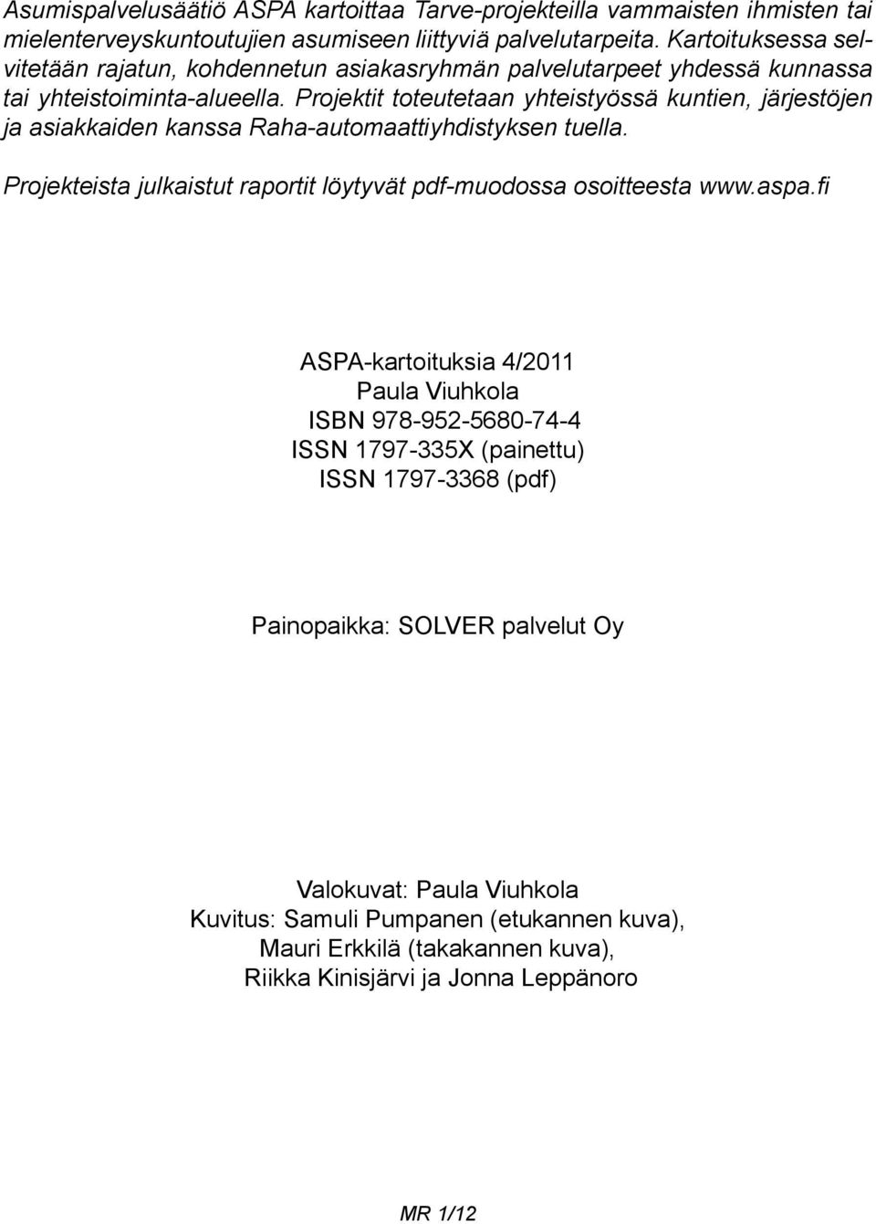 Projektit toteutetaan yhteistyössä kuntien, järjestöjen ja asiakkaiden kanssa Raha-automaattiyhdistyksen tuella. Projekteista julkaistut raportit löytyvät pdf-muodossa osoitteesta www.