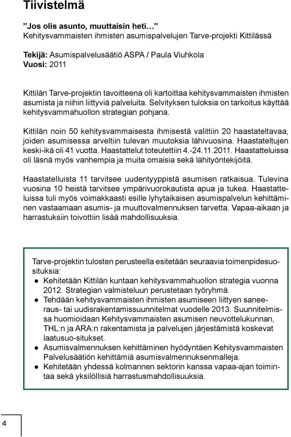 Kittilän noin 50 kehitysvammaisesta ihmisestä valittiin 20 haastateltavaa, joiden asumisessa arveltiin tulevan muutoksia lähivuosina. Haastateltujen keski-ikä oli 41 vuotta.