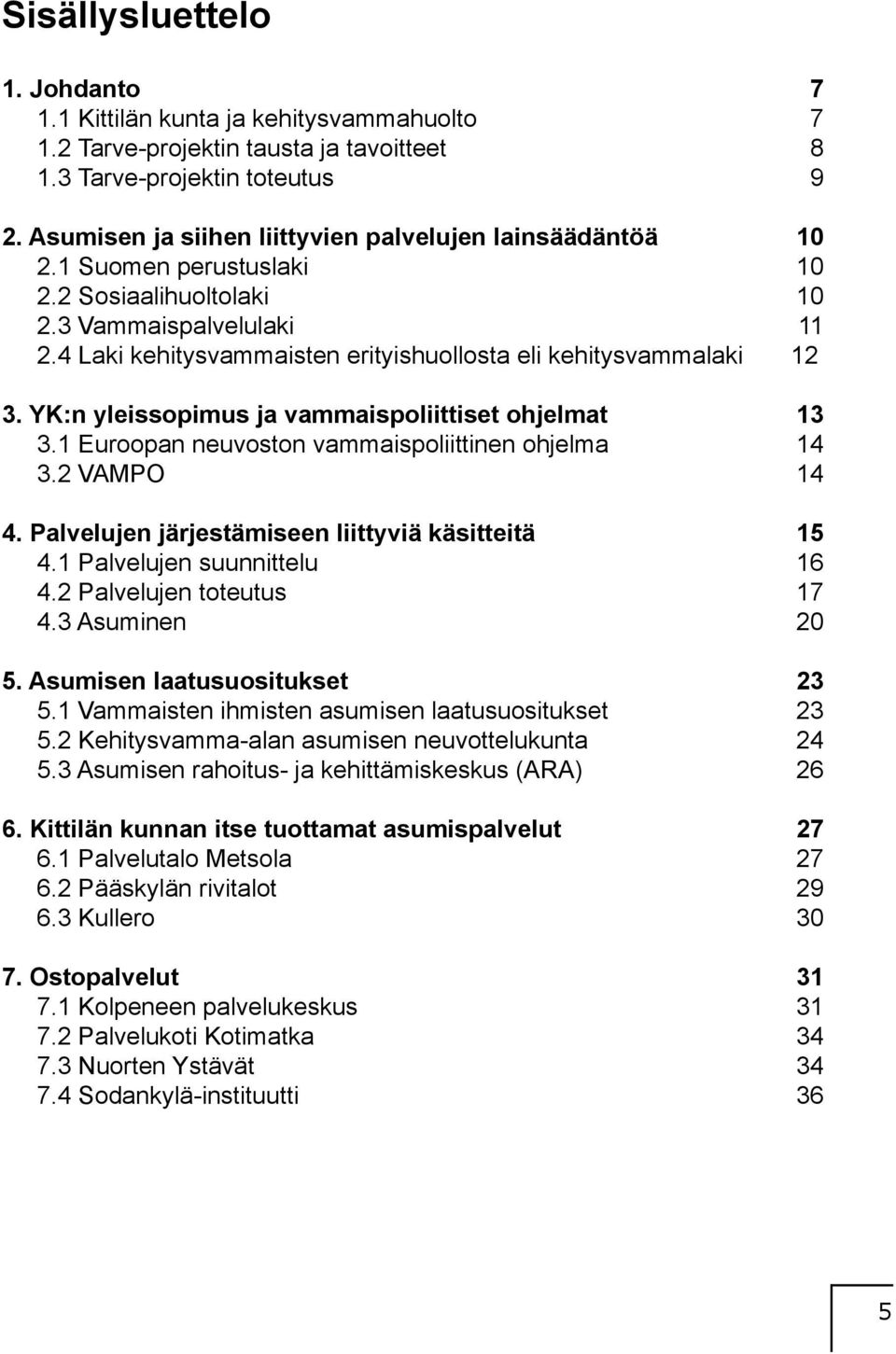 4 Laki kehitysvammaisten erityishuollosta eli kehitysvammalaki 12 3. YK:n yleissopimus ja vammaispoliittiset ohjelmat 13 3.1 Euroopan neuvoston vammaispoliittinen ohjelma 14 3.2 VAMPO 14 4.