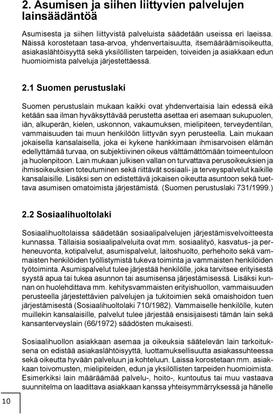 1 Suomen perustuslaki Suomen perustuslain mukaan kaikki ovat yhdenvertaisia lain edessä eikä ketään saa ilman hyväksyttävää perustetta asettaa eri asemaan sukupuolen, iän, alkuperän, kielen,