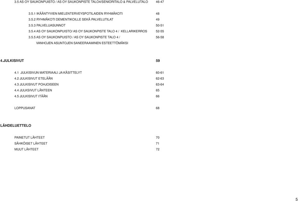 JULKISIVUT 59 4.1 JULKISIVUN MATERIAALI JA KÄSITTELYT 60-61 4.2 JULKISIVUT ETELÄÄN 62-63 4.3 JULKISIVUT POHJOISEEN 63-64 4.4 JULKSIVUT LÄNTEEN 65 4.