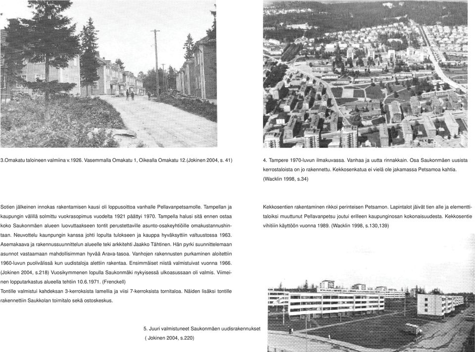 34) Sotien jälkeinen innokas rakentamisen kausi oli loppusoittoa vanhalle Pellavanpetsamolle. Tampellan ja kaupungin välillä solmittu vuokrasopimus vuodelta 1921 päättyi 1970.