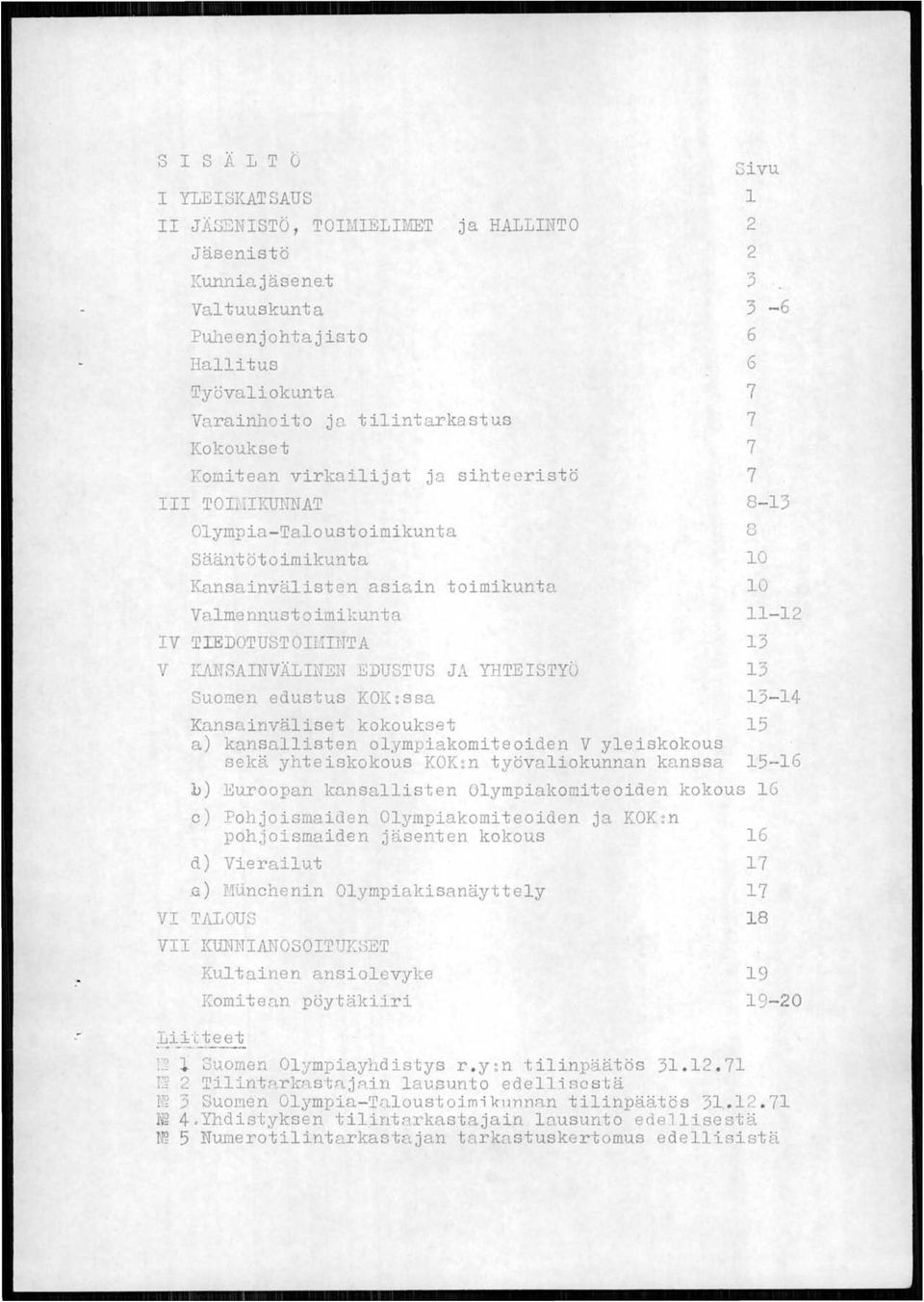 10 10 11-12 13 V IWTSAINVÄLINEH EDUSTUS JA YHTE ISTYO 13 Suomen edustus KOK:ssa 13-14 Kansainväliset kokoukset 15 a) kansallisten olympiakomiteoiden V yleiskokous sekä yhteiskokous KOK:n