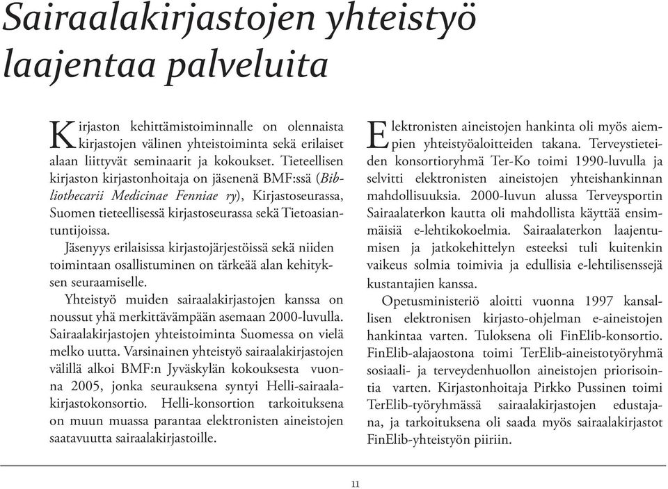 Jäsenyys erilaisissa kirjastojärjestöissä sekä niiden toimintaan osallistuminen on tärkeää alan kehityksen seuraamiselle.