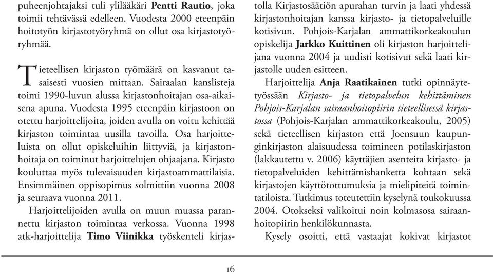 Vuodesta 1995 eteenpäin kirjastoon on otettu harjoittelijoita, joiden avulla on voitu kehittää kirjaston toimintaa uusilla tavoilla.