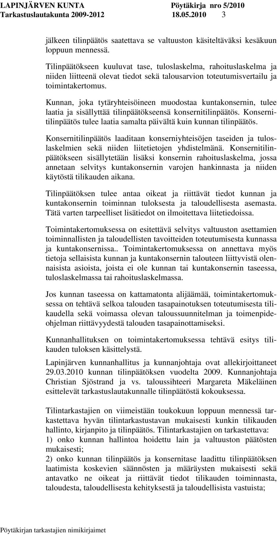 Kunnan, joka tytäryhteisöineen muodostaa kuntakonsernin, tulee laatia ja sisällyttää tilinpäätökseensä konsernitilinpäätös. Konsernitilinpäätös tulee laatia samalta päivältä kuin kunnan tilinpäätös.