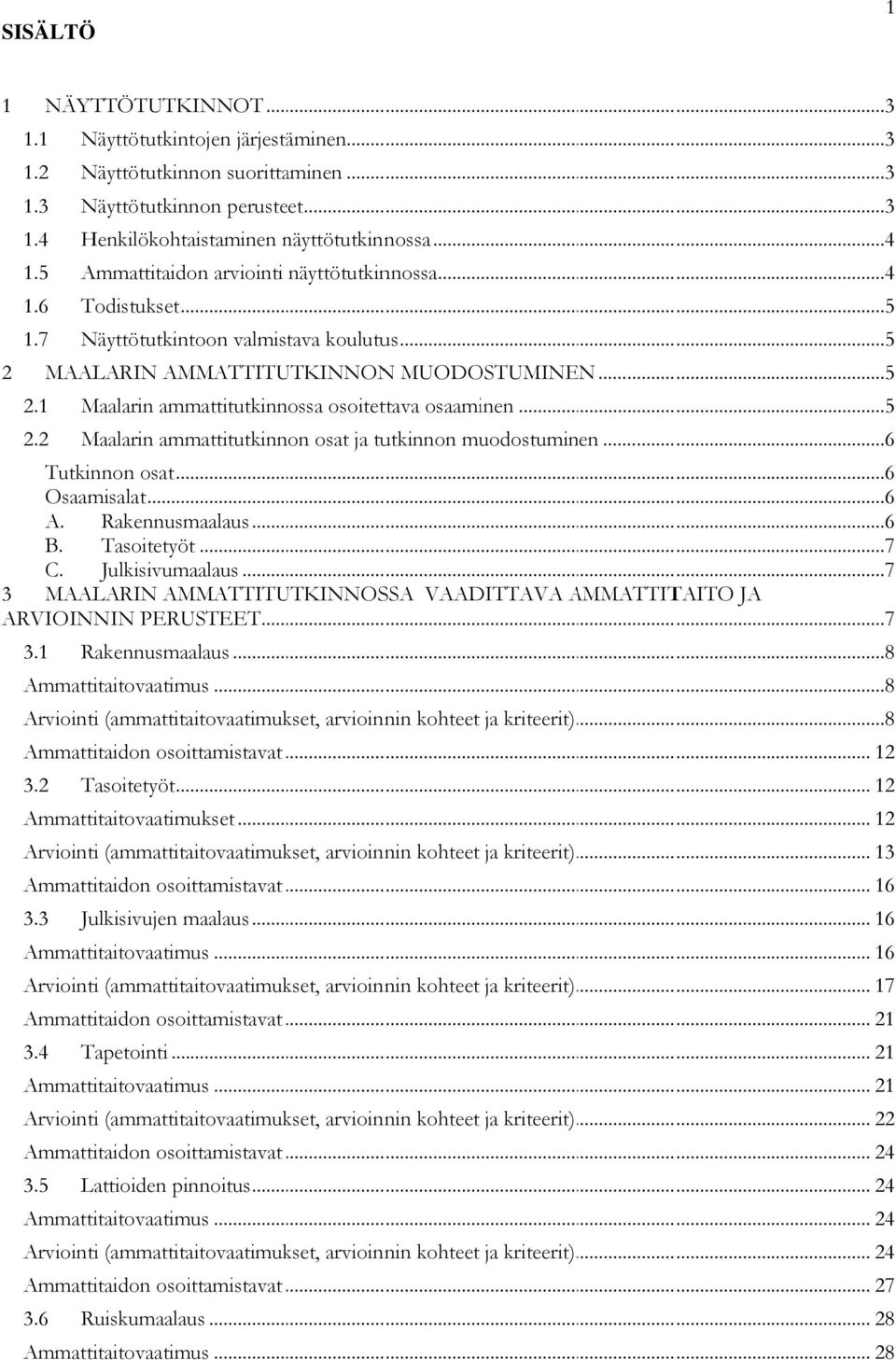 .. 5 2.2 Maalarin ammattitutkinnon osat ja tutkinnon muodostuminen... 6 Tutkinnon osat... 6 Osaamisalat... 6 A. Rakennusmaalaus... 6 B. Tasoitetyött... 7 C. Julkisivumaalaus.