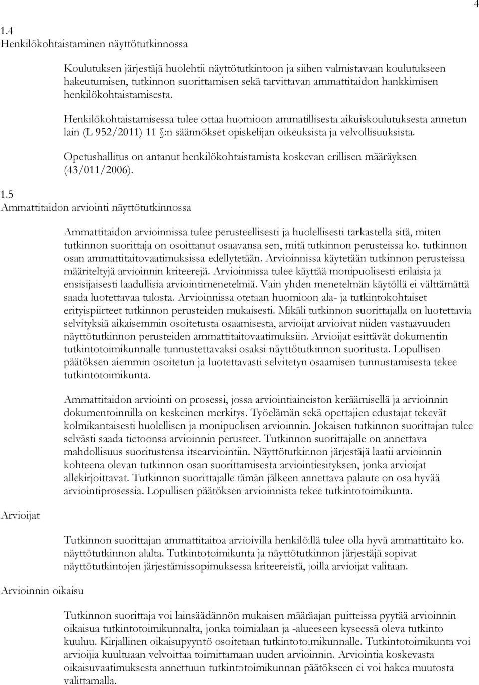 Henkilökohtaistamisessa tulee ottaa huomioon ammatillisesta aikuiskoulutuksesta annetunn lain (L 952/2011) 111 :n säännökset opiskelijan oikeuksista ja velvollisuuksista.