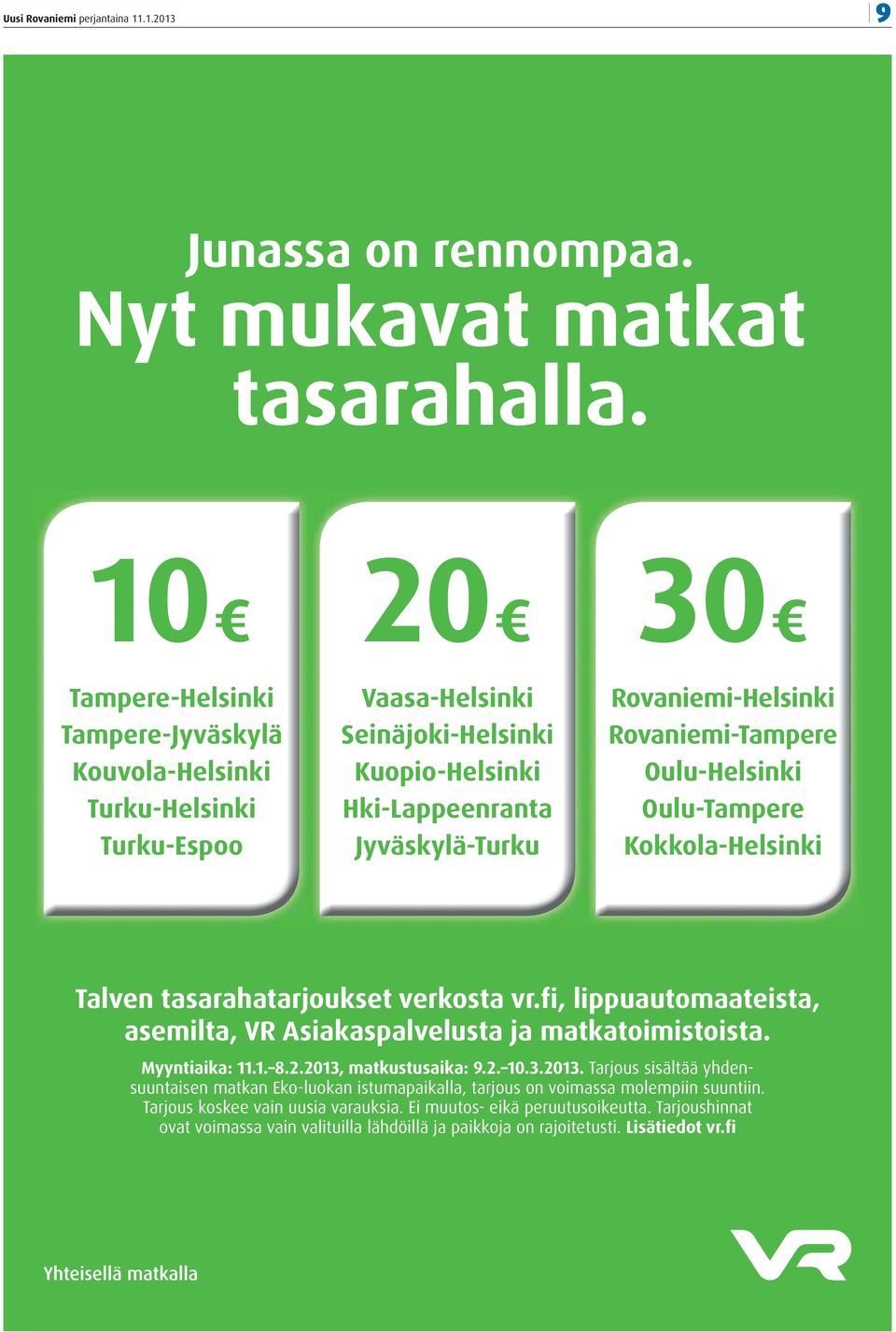 Rovaniemi-Tampere Oulu-Helsinki Oulu-Tampere Kokkola-Helsinki Talven tasarahatarjoukset verkosta vr.fi, lippuautomaateista, asemilta, VR Asiakaspalvelusta ja matkatoimistoista. Myyntiaika: 11.1. 8.2.