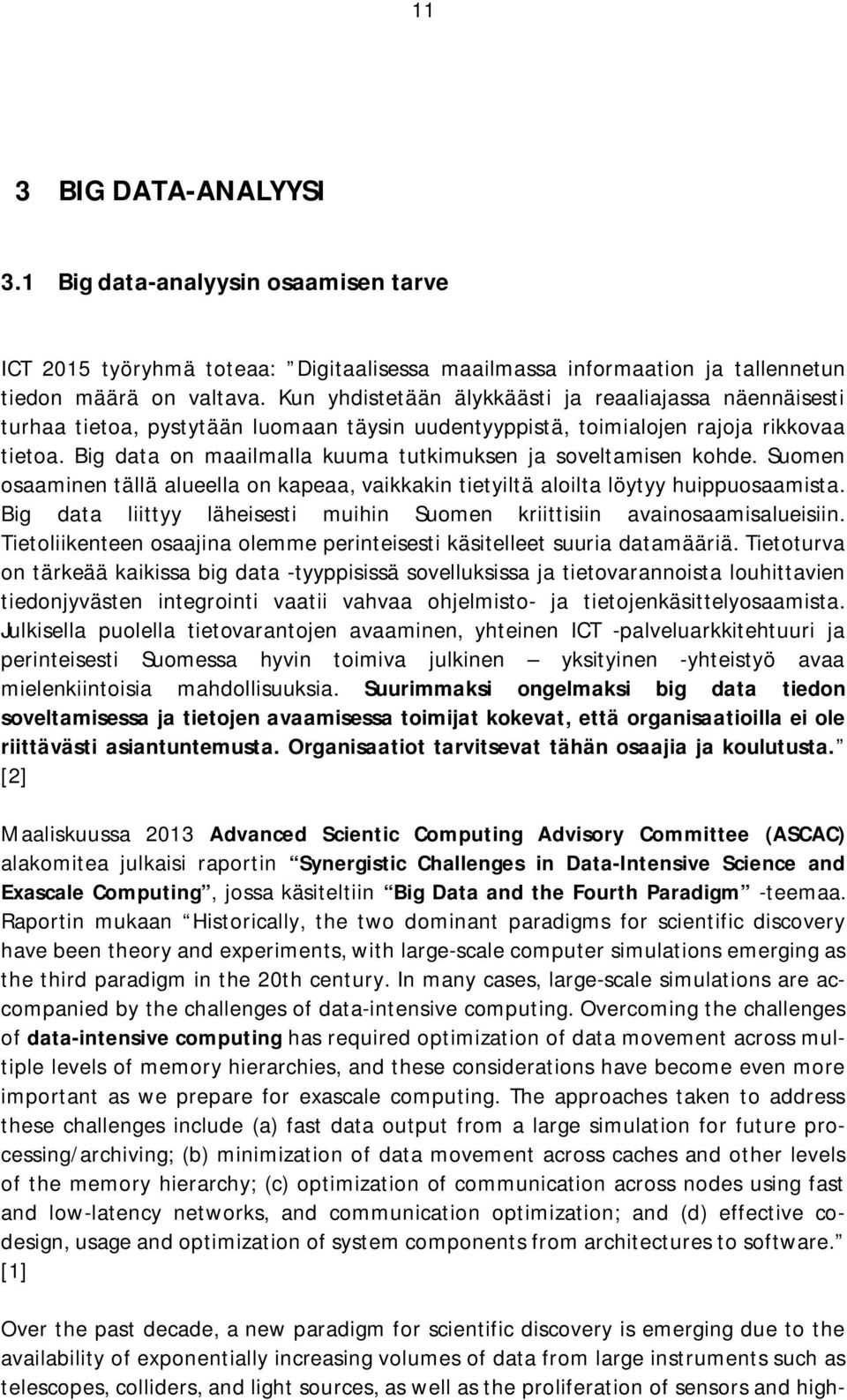 Big data on maailmalla kuuma tutkimuksen ja soveltamisen kohde. Suomen osaaminen tällä alueella on kapeaa, vaikkakin tietyiltä aloilta löytyy huippuosaamista.