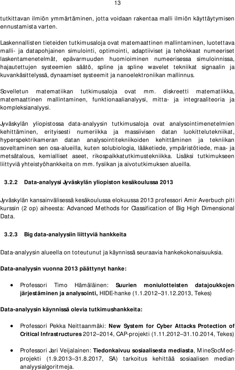 epävarmuuden huomioiminen numeerisessa simuloinnissa, hajautettujen systeemien säätö, spline ja spline wavelet tekniikat signaalin ja kuvankäsittelyssä, dynaamiset systeemit ja nanoelektroniikan