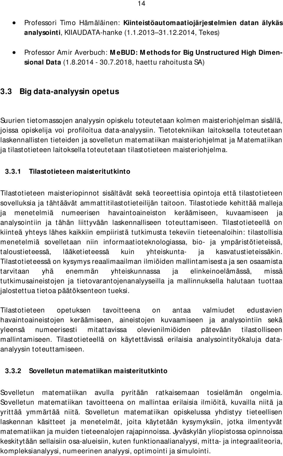 3 Big data-analyysin opetus Suurien tietomassojen analyysin opiskelu toteutetaan kolmen maisteriohjelman sisällä, joissa opiskelija voi profiloitua data-analyysiin.