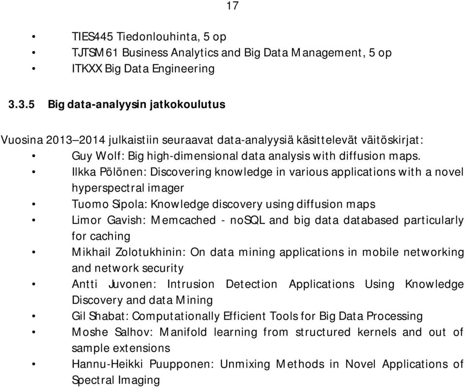 Ilkka Pölönen: Discovering knowledge in various applications with a novel hyperspectral imager Tuomo Sipola: Knowledge discovery using diffusion maps Limor Gavish: Memcached - nosql and big data