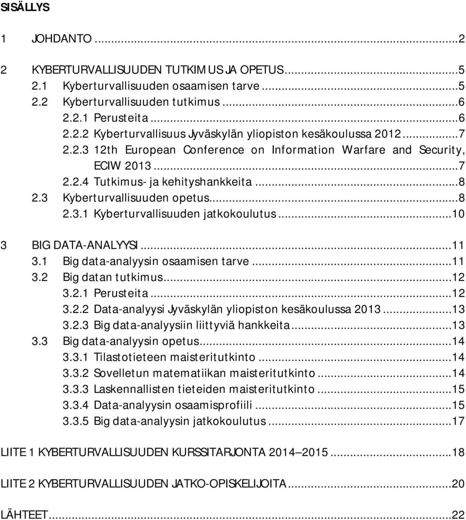 .. 10 3 BIG DATA-ANALYYSI... 11 3.1 Big data-analyysin osaamisen tarve... 11 3.2 Big datan tutkimus... 12 3.2.1 Perusteita... 12 3.2.2 Data-analyysi Jyväskylän yliopiston kesäkoulussa 2013... 13 3.2.3 Big data-analyysiin liittyviä hankkeita.