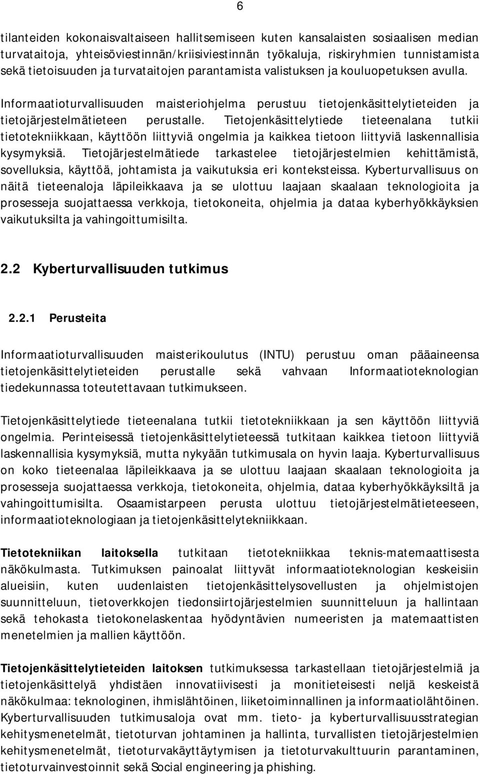 Tietojenkäsittelytiede tieteenalana tutkii tietotekniikkaan, käyttöön liittyviä ongelmia ja kaikkea tietoon liittyviä laskennallisia kysymyksiä.