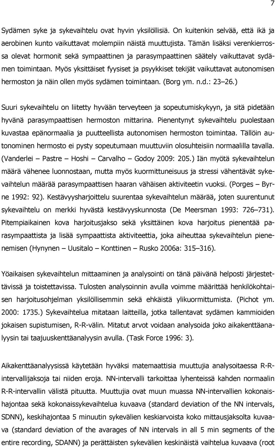 Myös yksittäiset fyysiset ja psyykkiset tekijät vaikuttavat autonomisen hermoston ja näin ollen myös sydämen toimintaan. (Borg ym. n.d.: 23 26.