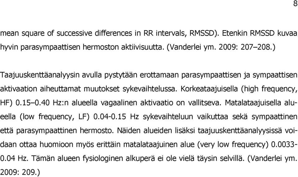 40 Hz:n alueella vagaalinen aktivaatio on vallitseva. Matalataajuisella alueella (low frequency, LF) 0.04-0.15 Hz sykevaihteluun vaikuttaa sekä sympaattinen että parasympaattinen hermosto.