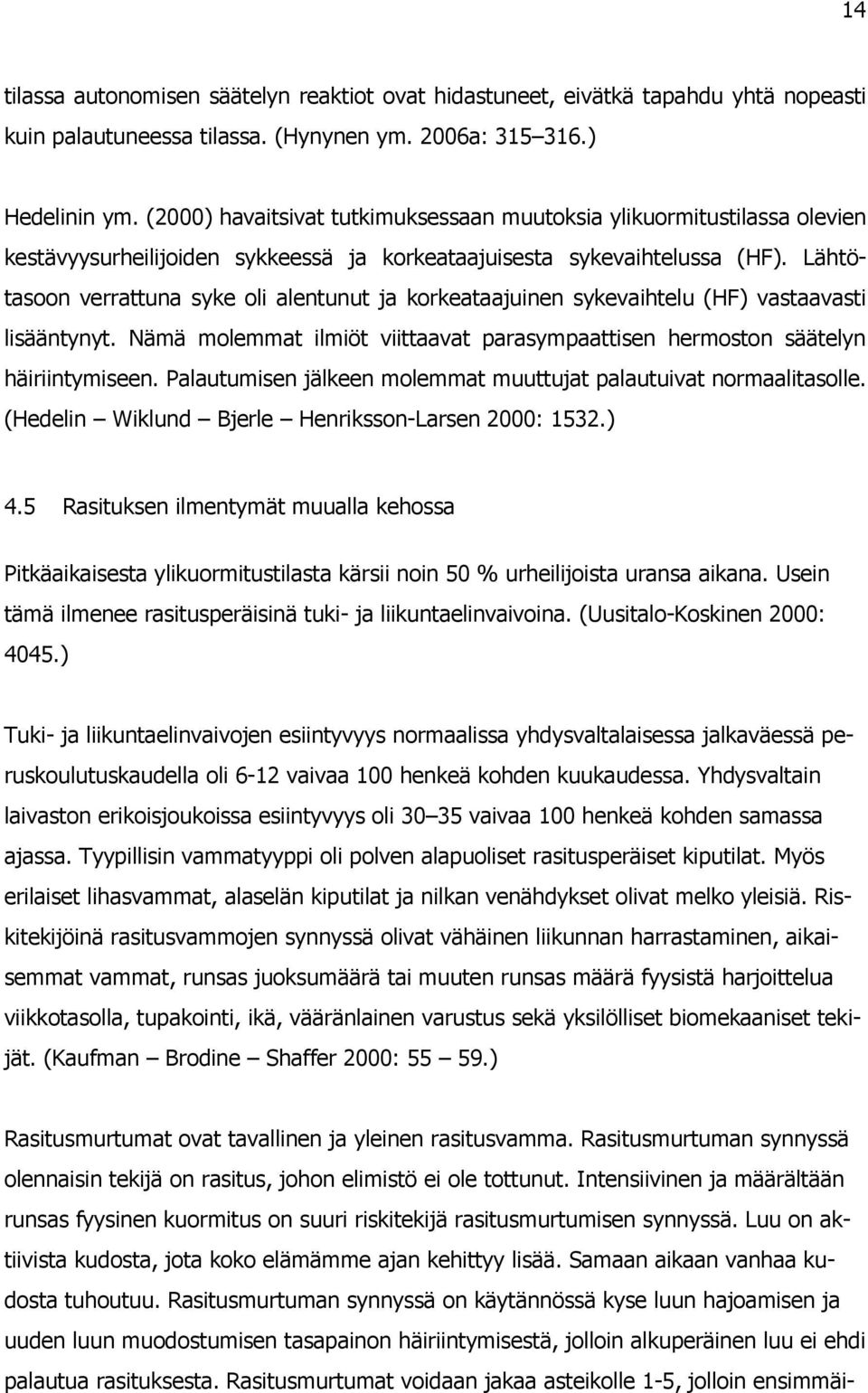 Lähtötasoon verrattuna syke oli alentunut ja korkeataajuinen sykevaihtelu (HF) vastaavasti lisääntynyt. Nämä molemmat ilmiöt viittaavat parasympaattisen hermoston säätelyn häiriintymiseen.