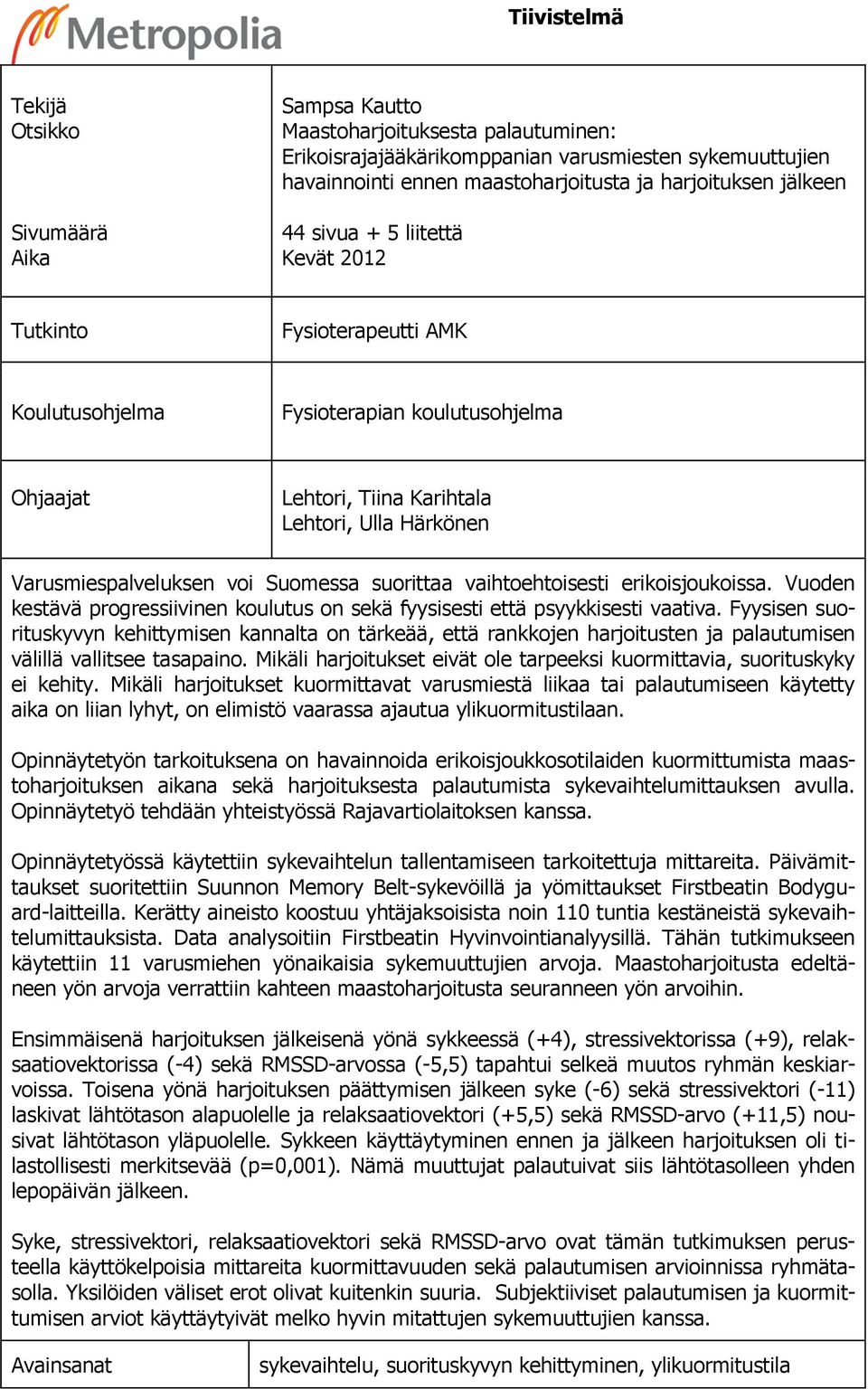 Varusmiespalveluksen voi Suomessa suorittaa vaihtoehtoisesti erikoisjoukoissa. Vuoden kestävä progressiivinen koulutus on sekä fyysisesti että psyykkisesti vaativa.