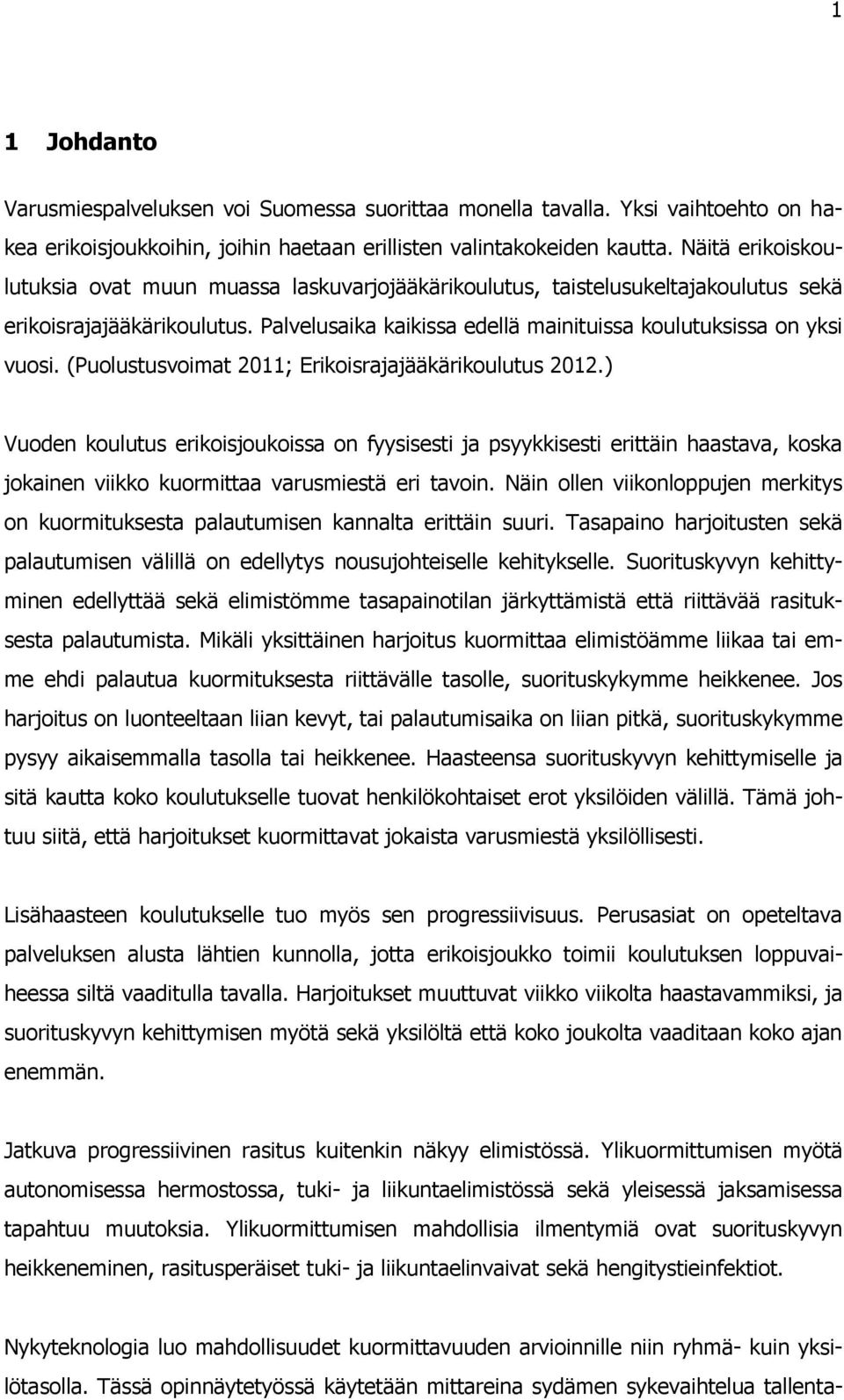 (Puolustusvoimat 2011; Erikoisrajajääkärikoulutus 2012.) Vuoden koulutus erikoisjoukoissa on fyysisesti ja psyykkisesti erittäin haastava, koska jokainen viikko kuormittaa varusmiestä eri tavoin.