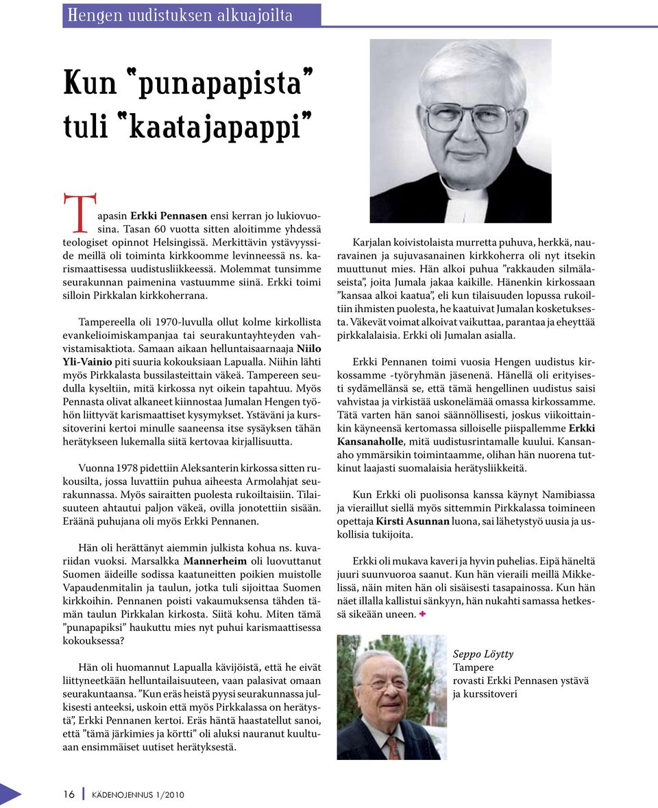 Erkki toimi silloin Pirkkalan kirkkoherrana. Tampereella oli 1970-luvulla ollut kolme kirkollista evankelioimiskampanjaa tai seurakuntayhteyden vahvistamisaktiota.