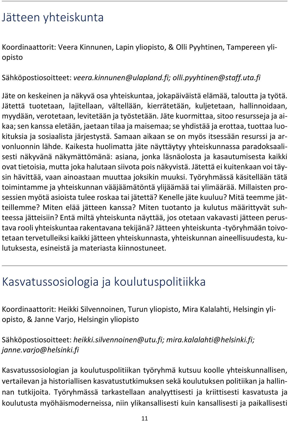 Jätettä tuotetaan, lajitellaan, vältellään, kierrätetään, kuljetetaan, hallinnoidaan, myydään, verotetaan, levitetään ja työstetään.