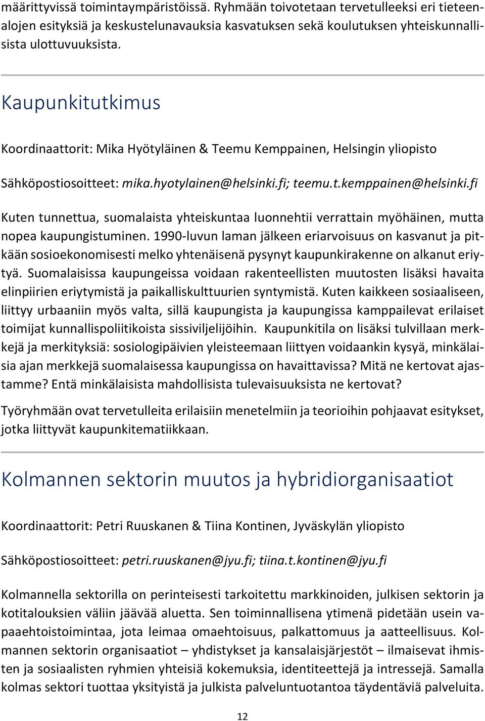 fi Kuten tunnettua, suomalaista yhteiskuntaa luonnehtii verrattain myöhäinen, mutta nopea kaupungistuminen.