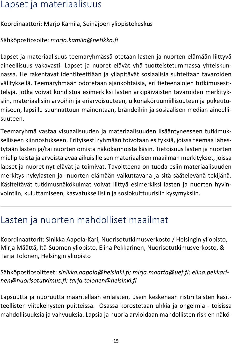 He rakentavat identiteettiään ja ylläpitävät sosiaalisia suhteitaan tavaroiden välityksellä.