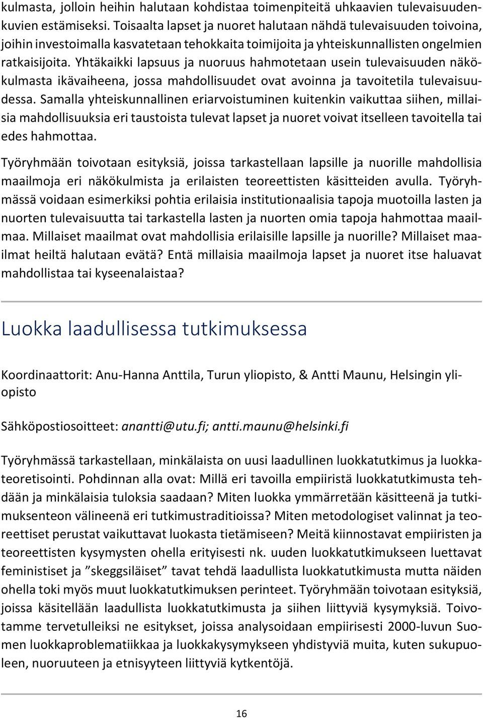 Yhtäkaikki lapsuus ja nuoruus hahmotetaan usein tulevaisuuden näkökulmasta ikävaiheena, jossa mahdollisuudet ovat avoinna ja tavoitetila tulevaisuudessa.