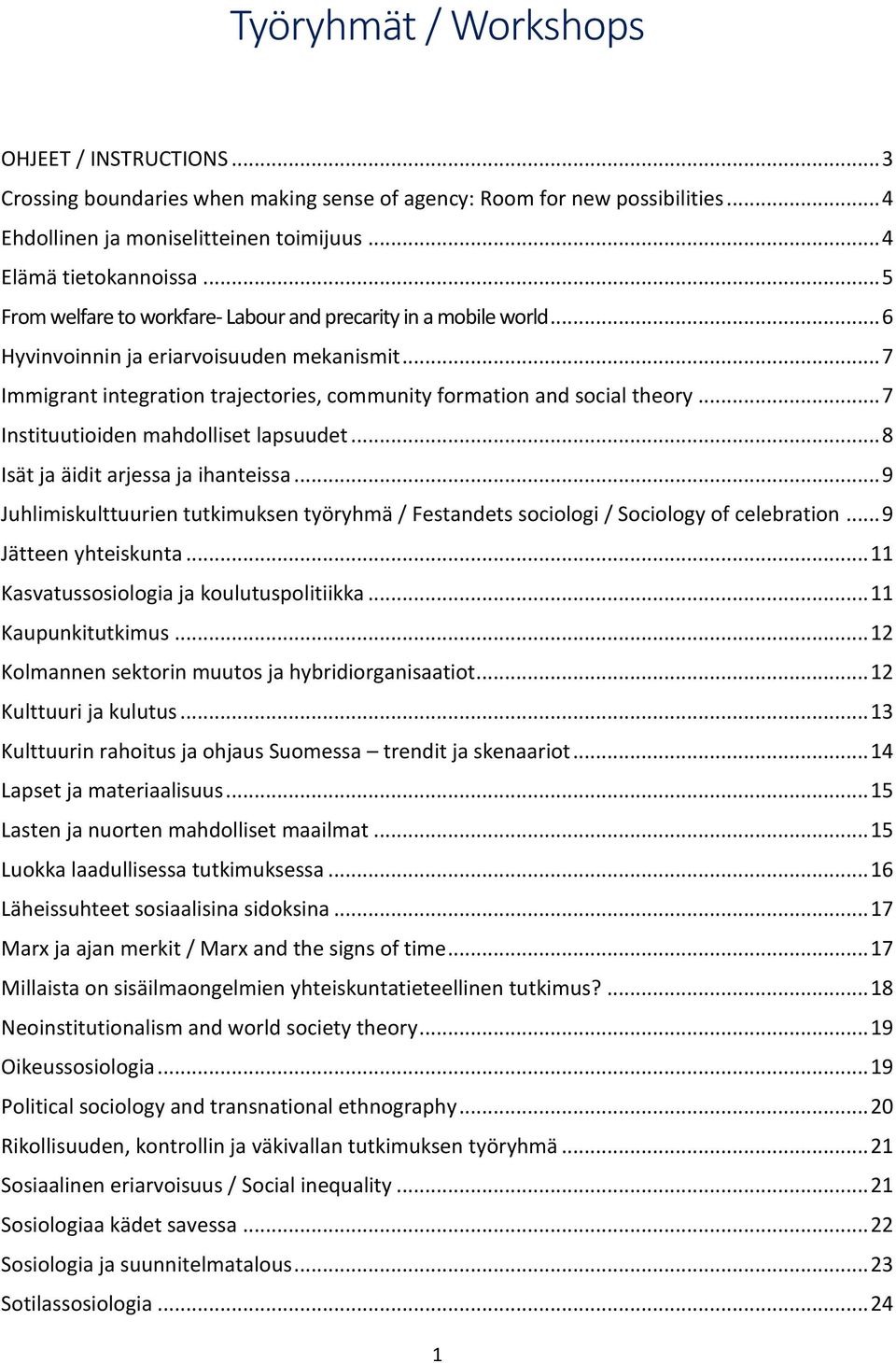 .. 7 Instituutioiden mahdolliset lapsuudet... 8 Isät ja äidit arjessa ja ihanteissa... 9 Juhlimiskulttuurien tutkimuksen työryhmä / Festandets sociologi / Sociology of celebration.