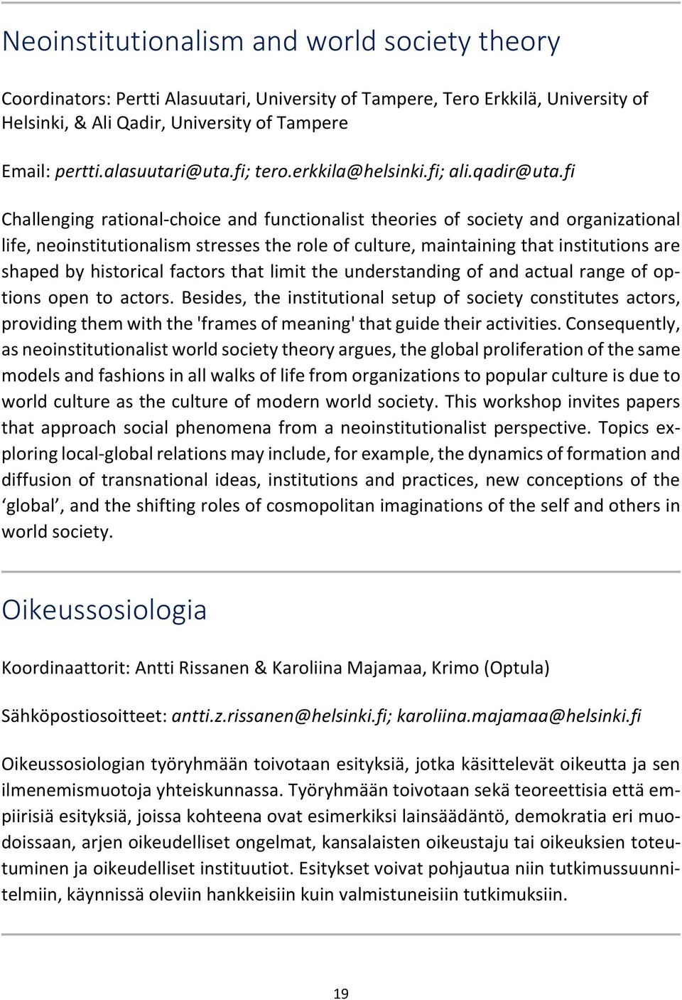 fi Challenging rational-choice and functionalist theories of society and organizational life, neoinstitutionalism stresses the role of culture, maintaining that institutions are shaped by historical