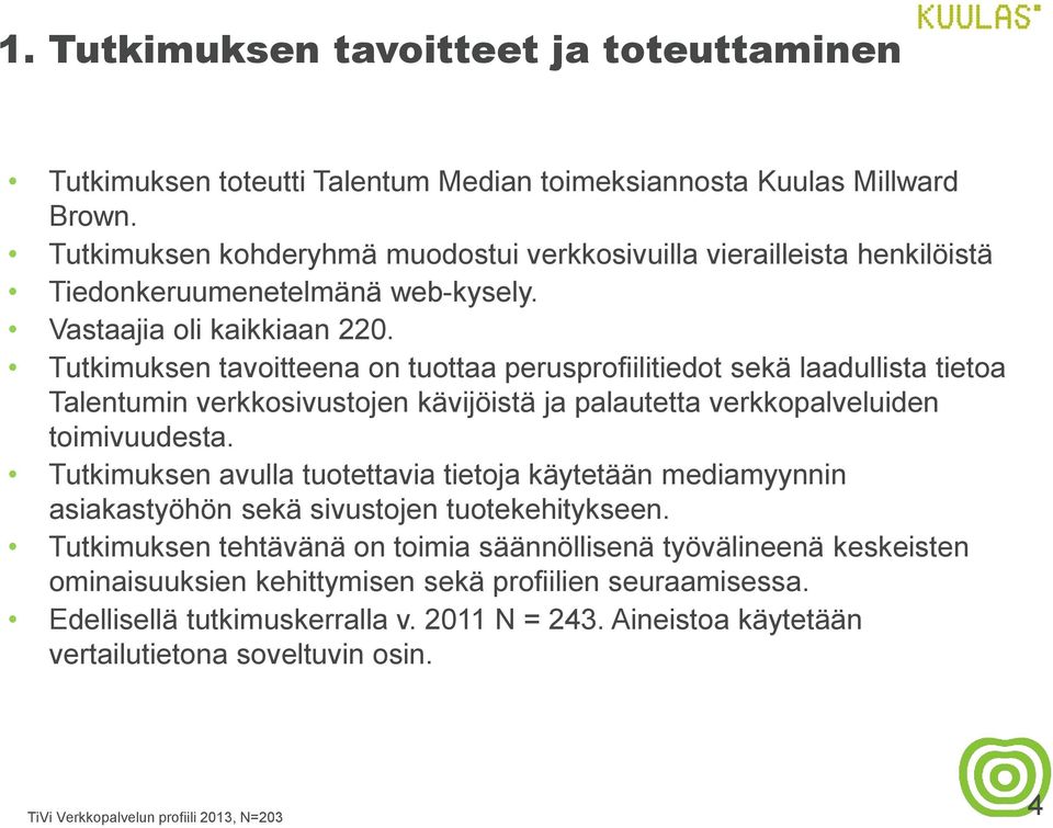 Tutkimuksen tavoitteena on tuottaa perusprofiilitiedot sekä laadullista tietoa Talentumin verkkosivustojen kävijöistä ja palautetta verkkopalveluiden toimivuudesta.