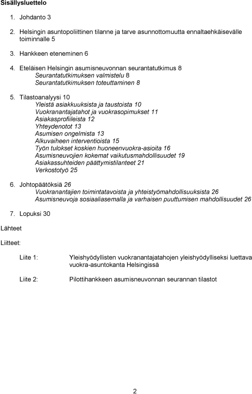 Tilastoanalyysi Yleistä asiakkuuksista ja taustoista Vuokranantajatahot ja vuokrasopimukset Asiakasprofiileista Yhteydenotot Asumisen ongelmista Alkuvaiheen interventioista Työn tulokset koskien