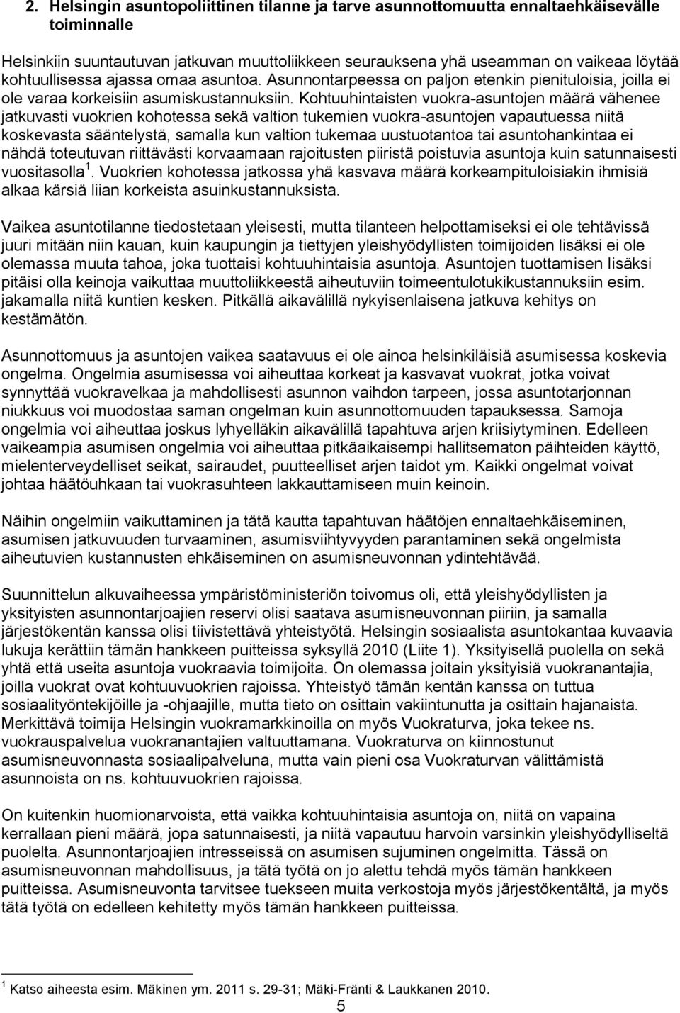 Kohtuuhintaisten vuokra-asuntojen määrä vähenee jatkuvasti vuokrien kohotessa sekä valtion tukemien vuokra-asuntojen vapautuessa niitä koskevasta sääntelystä, samalla kun valtion tukemaa uustuotantoa