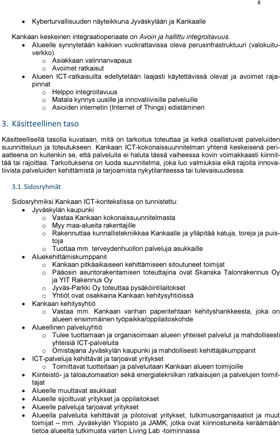 olevat ja avoimet rajapinnat o Helppo integroitavuus o Matala kynnys uusille ja innovatiivisille palveluille o Asioiden internetin (Internet of Things) edistäminen 3.