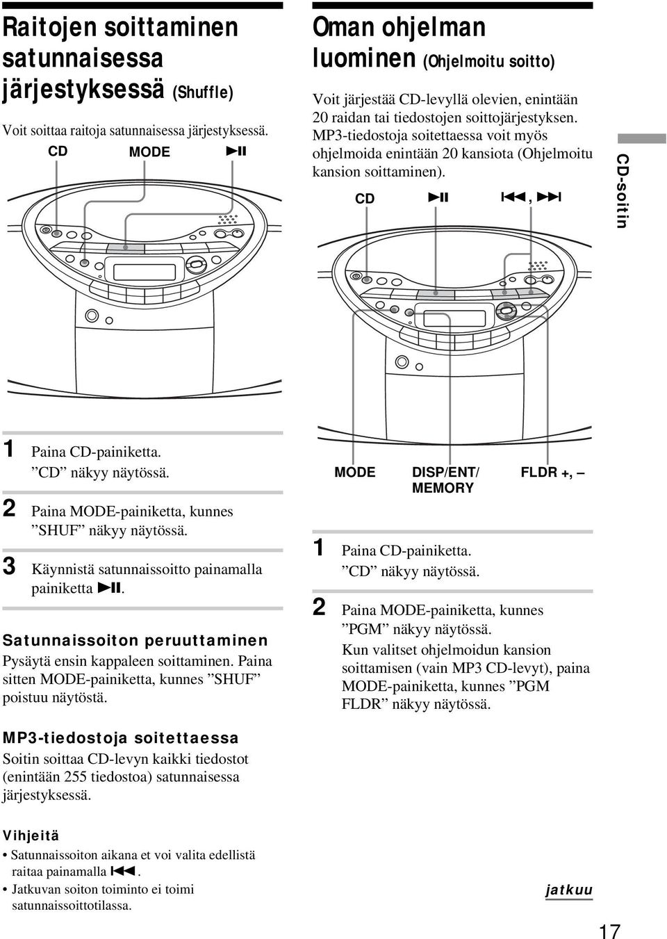 MP3-tiedostoja soitettaessa voit myös ohjelmoida enintään 20 kansiota (Ohjelmoitu kansion soittaminen). CD u., > CD-soitin 1 Paina CD-painiketta. CD näkyy näytössä.