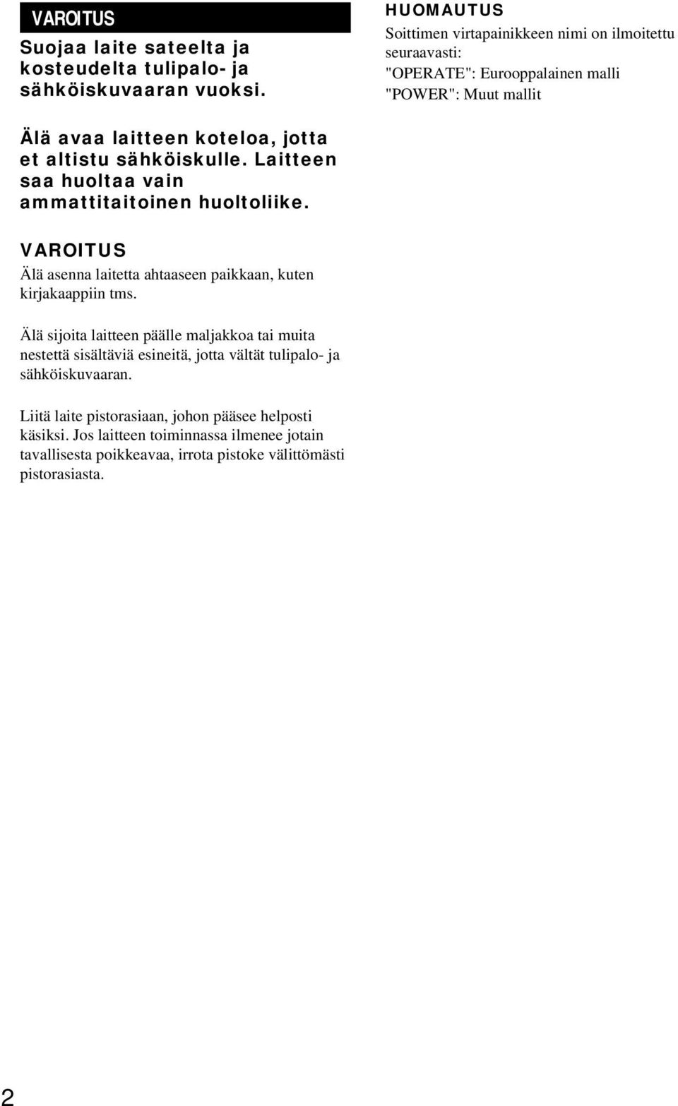 sähköiskulle. Laitteen saa huoltaa vain ammattitaitoinen huoltoliike. VAROITUS Älä asenna laitetta ahtaaseen paikkaan, kuten kirjakaappiin tms.