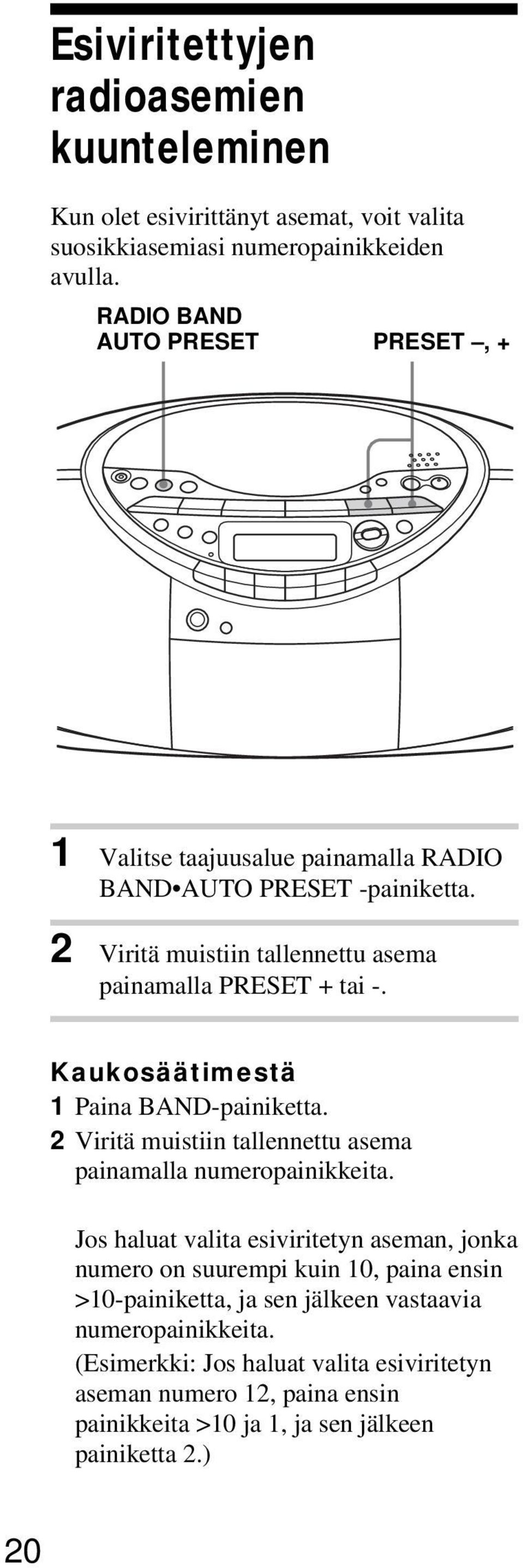 Kaukosäätimestä 1 Paina BAND-painiketta. 2 Viritä muistiin tallennettu asema painamalla numeropainikkeita.