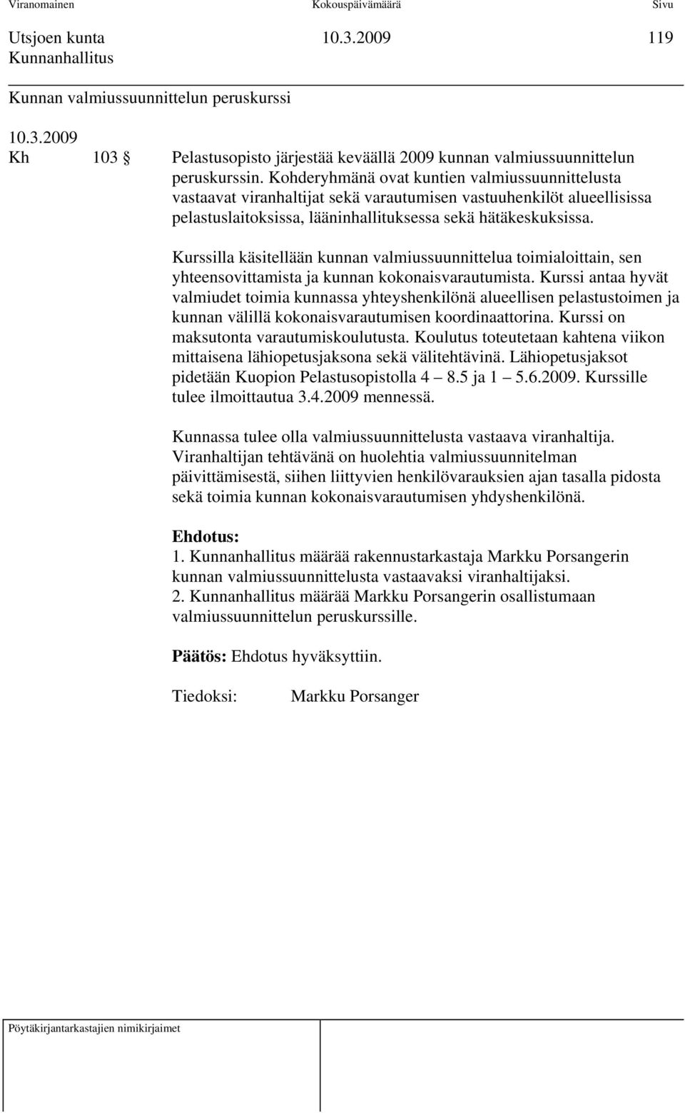 Kurssilla käsitellään kunnan valmiussuunnittelua toimialoittain, sen yhteensovittamista ja kunnan kokonaisvarautumista.