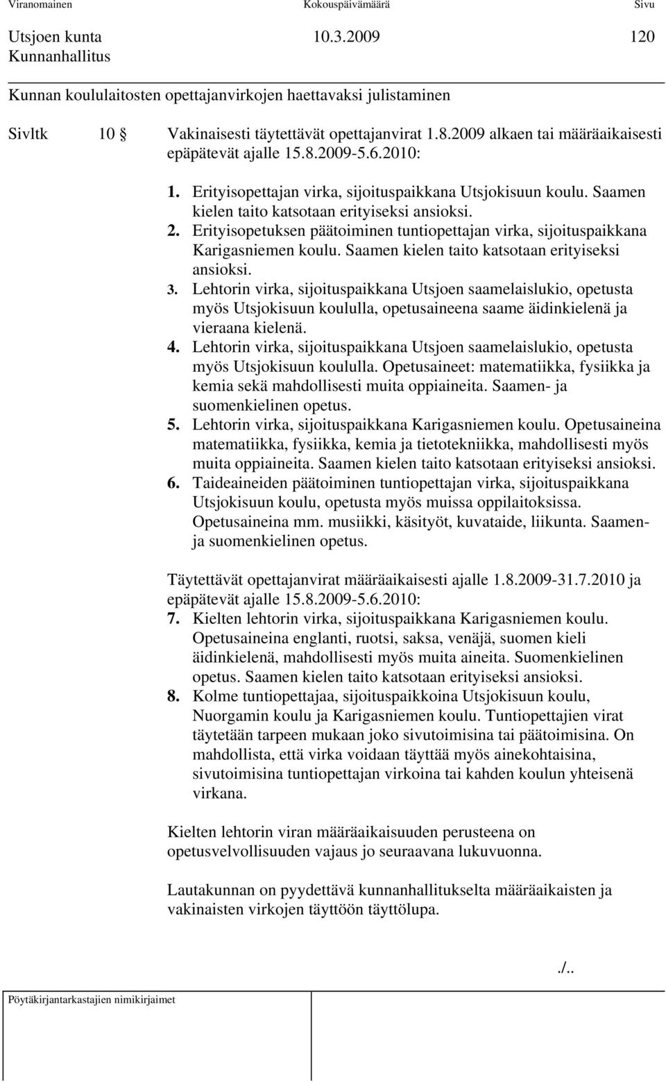 Erityisopetuksen päätoiminen tuntiopettajan virka, sijoituspaikkana Karigasniemen koulu. Saamen kielen taito katsotaan erityiseksi ansioksi. 3.