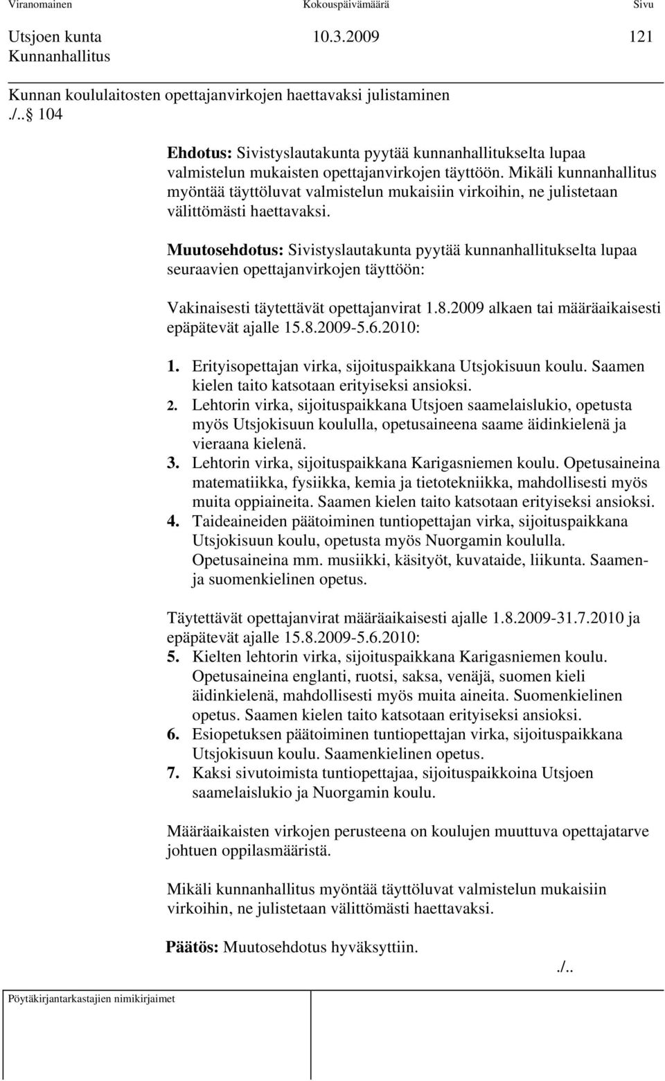 Muutosehdotus: Sivistyslautakunta pyytää kunnanhallitukselta lupaa seuraavien opettajanvirkojen täyttöön: Vakinaisesti täytettävät opettajanvirat 1.8.