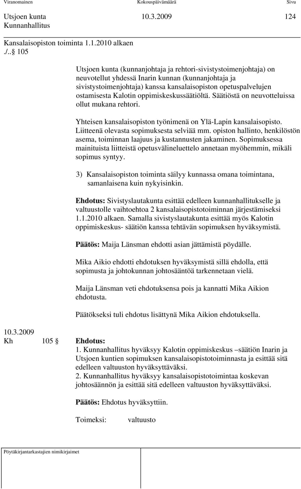 Kalotin oppimiskeskussäätiöltä. Säätiöstä on neuvotteluissa ollut mukana rehtori. Yhteisen kansalaisopiston työnimenä on Ylä-Lapin kansalaisopisto. Liitteenä olevasta sopimuksesta selviää mm.