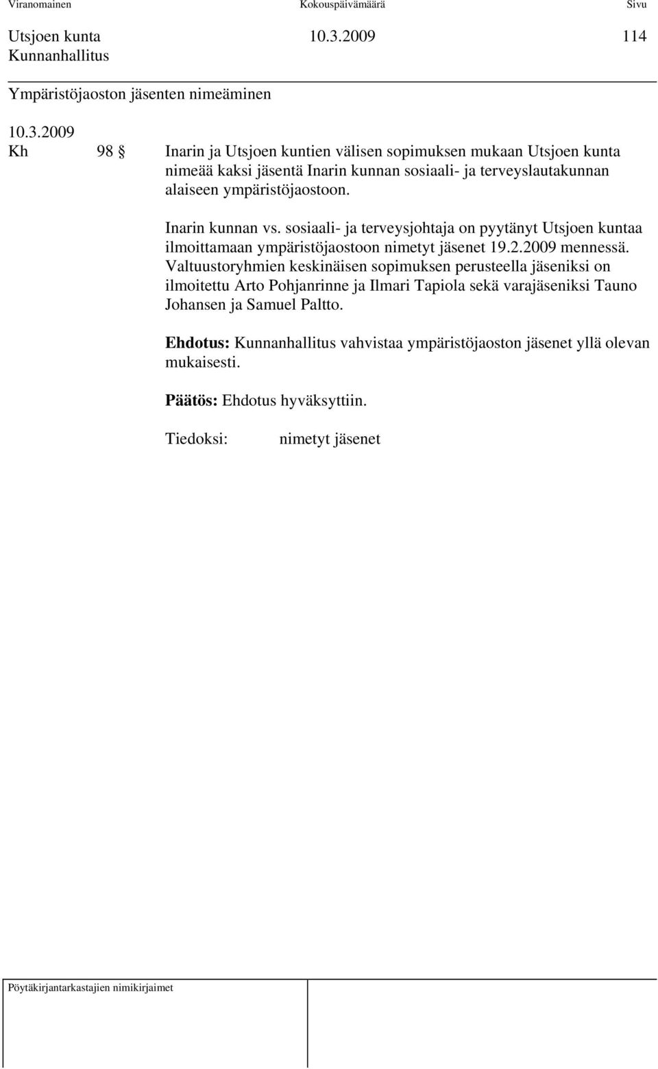 sosiaali- ja terveysjohtaja on pyytänyt Utsjoen kuntaa ilmoittamaan ympäristöjaostoon nimetyt jäsenet 19.2.2009 mennessä.