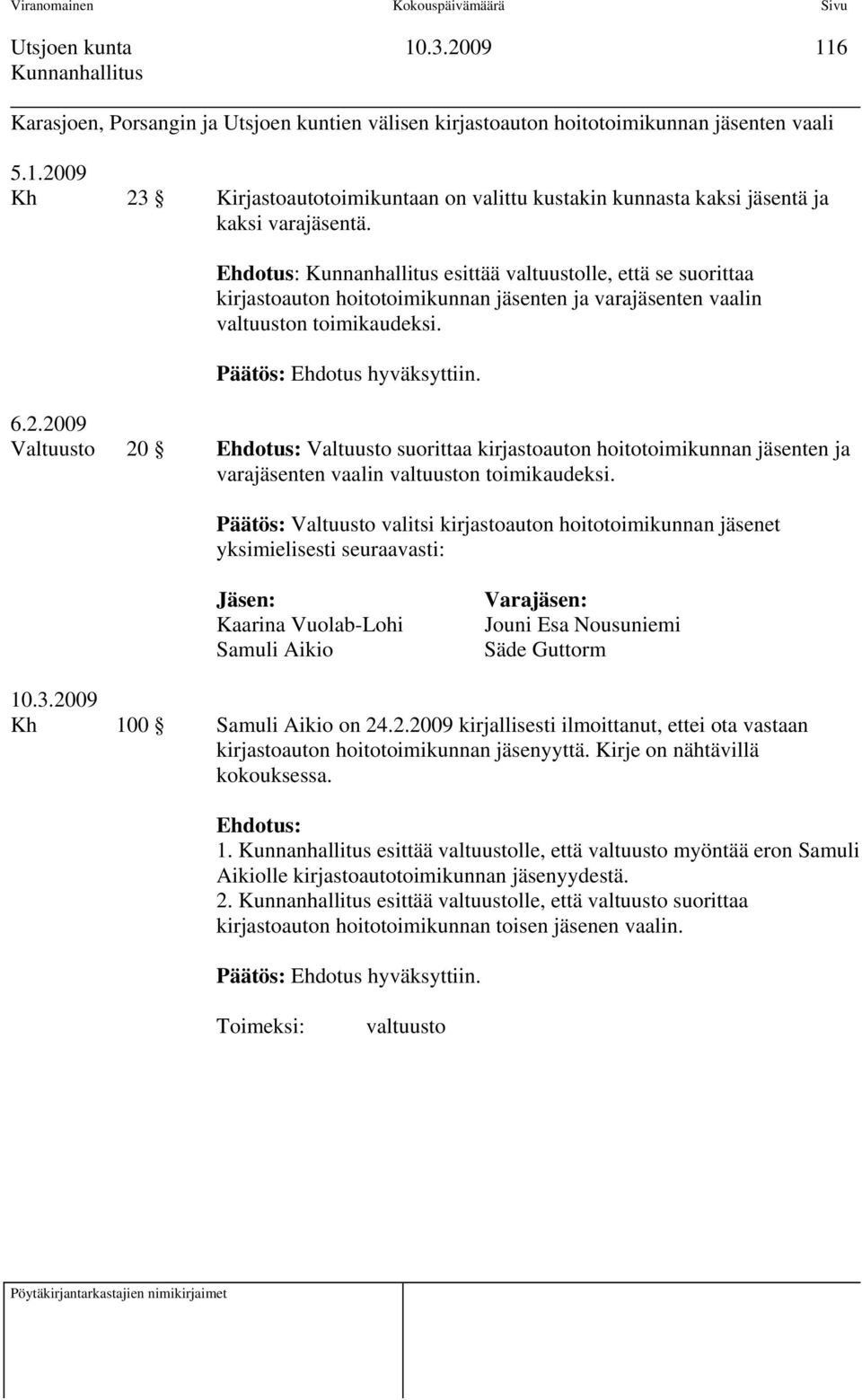 2009 Valtuusto 20 Ehdotus: Valtuusto suorittaa kirjastoauton hoitotoimikunnan jäsenten ja varajäsenten vaalin valtuuston toimikaudeksi.