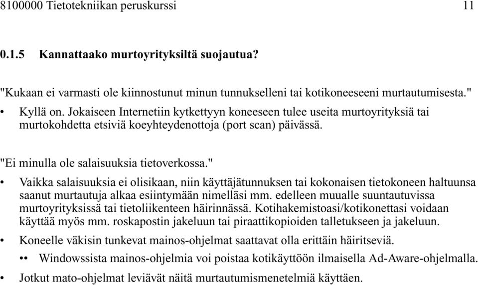 " Vaikka salaisuuksia ei olisikaan, niin käyttäjätunnuksen tai kokonaisen tietokoneen haltuunsa saanut murtautuja alkaa esiintymään nimelläsi mm.