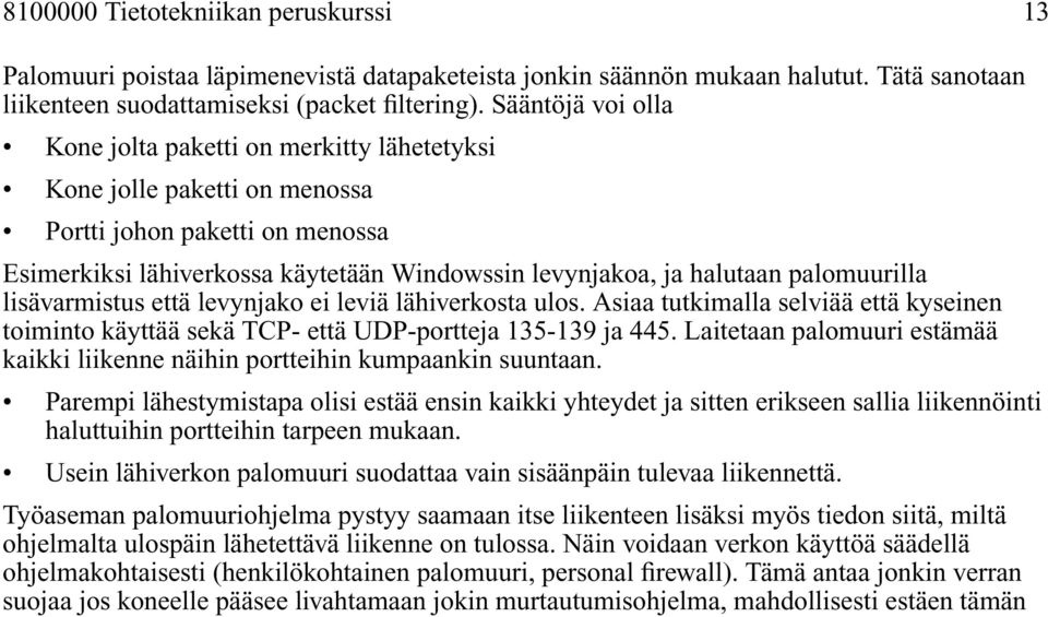 palomuurilla lisävarmistus että levynjako ei leviä lähiverkosta ulos. Asiaa tutkimalla selviää että kyseinen toiminto käyttää sekä TCP- että UDP-portteja 135-139 ja 445.