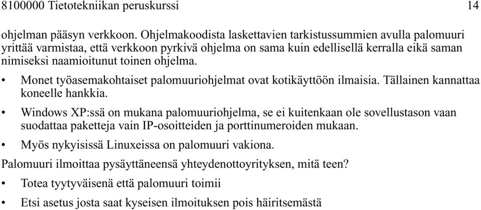 toinen ohjelma. Monet työasemakohtaiset palomuuriohjelmat ovat kotikäyttöön ilmaisia. Tällainen kannattaa koneelle hankkia.